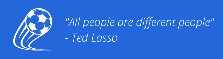 "All People are Different People" -Ted Lasso quote