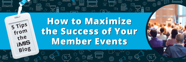 How to maximize the success of your member events. 5 tips from the iMIS Blog.