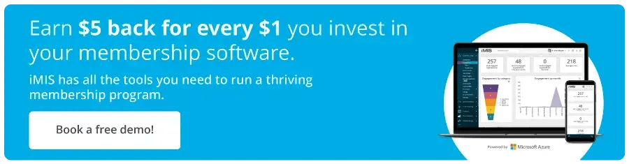 Earn $5 back for every $1 you invest in your membership software. iMIS has all the tools you need to run a thriving membership program. Book a free demo!