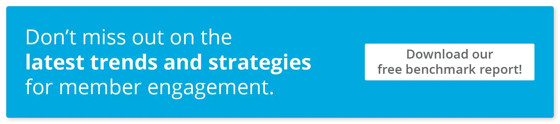 Don’t miss out on the latest trends and strategies for member engagement. Download our free benchmark report!