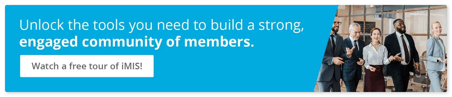 Unlock the tools you need to build a strong, engaged community of members. Watch a free tour of iMIS!