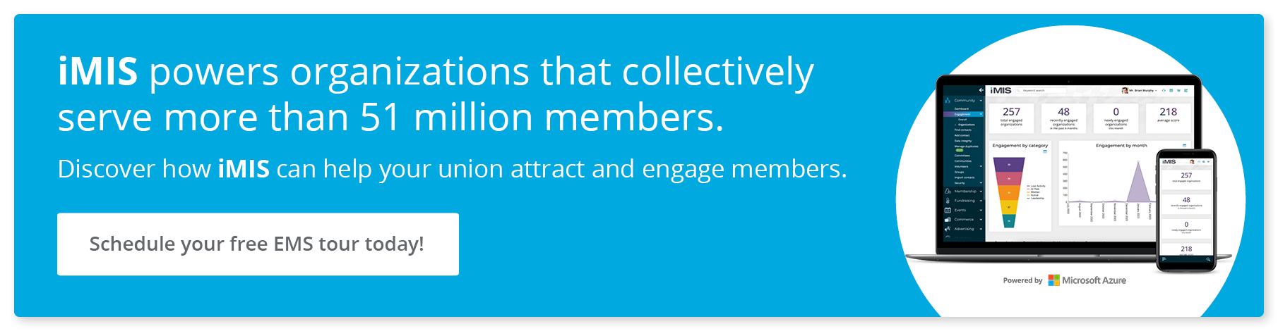iMIS powers organizations that collectively serve more than 51 million members. Discover how iMIS can help your union attract and engage members. Schedule your free EMS tour today!