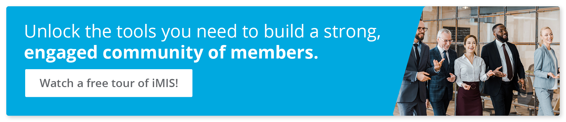 Unlock the tools you need to build a strong, engaged community of members. Watch a free tour of iMIS!