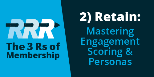 From the 3 Rs of Membership - Retain: Mastering Engagement Scoring & Personas