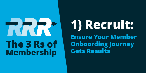 From the 3 Rs of Membership Series: 1) Recruit: Ensuring Your Member Onboarding Journey Gets Results